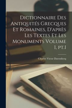 portada Dictionnaire des antiquités grecques et romaines, d'après les textes et les monuments Volume 1, pt.1 (in French)