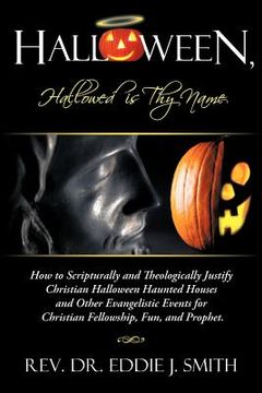 portada halloween, hallowed is thy name: how to scripturally and theologically justify christian halloween haunted houses and other evangelistic events for ch (en Inglés)