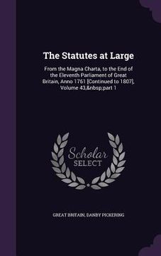 portada The Statutes at Large: From the Magna Charta, to the End of the Eleventh Parliament of Great Britain, Anno 1761 [Continued to 1807], Volume 4 (en Inglés)