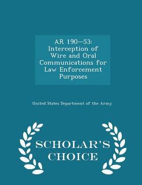 portada AR 190-53: Interception of Wire and Oral Communications for Law Enforcement Purposes - Scholar's Choice Edition