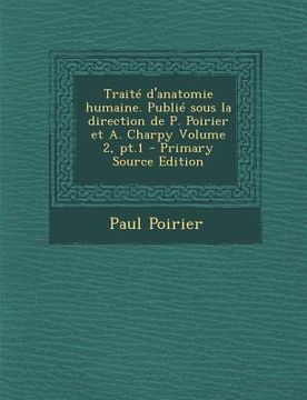 portada Traite D'Anatomie Humaine. Publie Sous La Direction de P. Poirier Et A. Charpy Volume 2, PT.1 (in French)