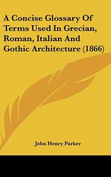 portada a concise glossary of terms used in grecian, roman, italian and gothic architecture (1866) (en Inglés)