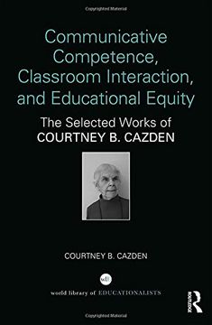 portada Communicative Competence, Classroom Interaction, and Educational Equity: The Selected Works of Courtney B. Cazden