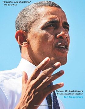 portada Obama: 101 Best Covers: The Story Of The Election & Legacy Of America's 44th President, In Photos & Comment