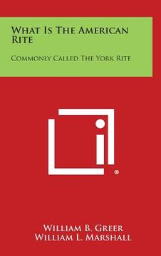 portada What Is the American Rite: Commonly Called the York Rite (in English)