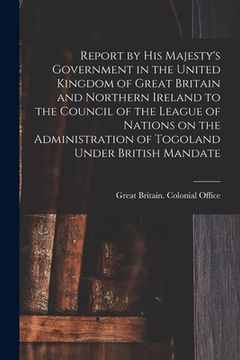 portada Report by His Majesty's Government in the United Kingdom of Great Britain and Northern Ireland to the Council of the League of Nations on the Administ (en Inglés)
