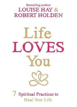 portada Life Loves You: 7 Spiritual Practices to Heal Your Life