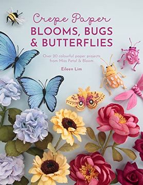 portada Crepe Paper Blooms, Bugs and Butterflies: Over 20 Colourful Paper Projects From Miss Petal & Bloom (en Inglés)