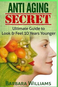portada Anti Aging Secret: Ultimate Guide to Look & Feel 10 Years Younger (en Inglés)