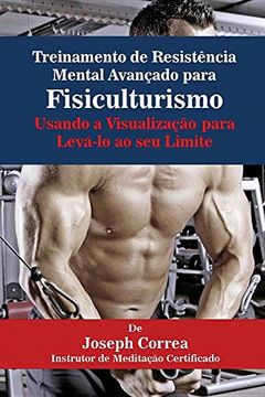 portada Treinamento de Resistência Mental Avançado Para Fisiculturismo: Usando a Visualização Para Levá-Lo ao seu Limite (en Portugués)