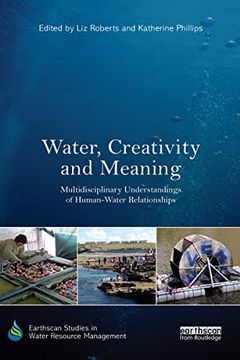 portada Water, Creativity and Meaning: Multidisciplinary Understandings of Human-Water Relationships (Earthscan Studies in Water Resource Management) (en Inglés)