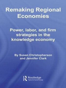 portada Remaking Regional Economies: Power, Labor, and Firm Strategies in the Knowledge Economy (Routledge Studies in Economic Geography) (en Inglés)