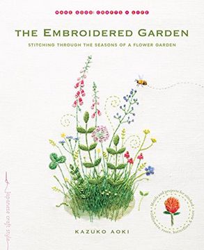 portada The Embroidered Garden: Stitching Through the Seasons of a Flower Garden (Make Good: Crafts + Life) (en Inglés)