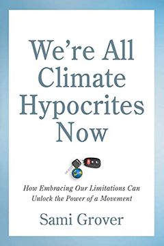 portada We’Re all Climate Hypocrites Now: How Embracing our Limitations can Unlock the Power of a Movement (en Inglés)