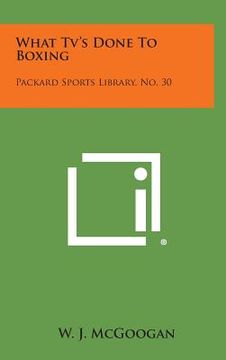 portada What TV's Done to Boxing: Packard Sports Library, No. 30 (en Inglés)