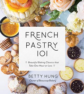 portada French Pastry 101: Learn the art of Classic Baking With 60 Beginner-Friendly Recipes (en Inglés)