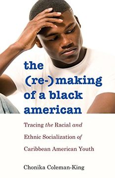 portada The (Re-)Making of a Black American: Tracing the Racial and Ethnic Socialization of Caribbean American Youth (Black Studies and Critical Thinking)
