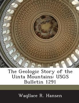 portada The Geologic Story of the Uinta Mountains: Usgs Bulletin 1291 (en Inglés)