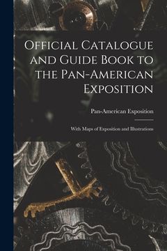 portada Official Catalogue and Guide Book to the Pan-American Exposition: With Maps of Exposition and Illustrations (en Inglés)