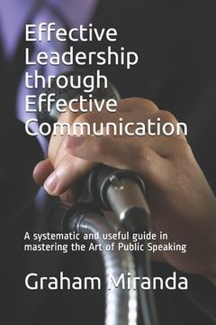 portada Effective Leadership through Effective Communication: A systematic and useful guide in mastering the Art of Public Speaking (en Inglés)