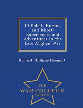 portada 10 Kohat, Kuram, and Khost: Experiences and Adventures in the Late Afghan War - War College Series (en Inglés)