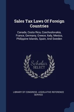 portada Sales Tax Laws Of Foreign Countries: Canada, Costa Rica, Czechoslovakia, France, Germany, Greece, Italy, Mexico, Philippine Islands, Spain, And Sweden (en Inglés)