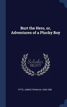 portada Burt the Hero, or, Adventures of a Plucky Boy (in English)