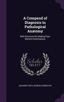 portada A Compend of Diagnosis in Pathological Anatomy: With Directions for Making Post-Mortem Examinations (in English)