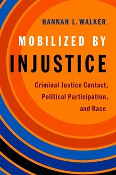 portada Mobilized by Injustice: Criminal Justice Contact, Political Participation, and Race (Studies in Postwar American Political Development) (en Inglés)
