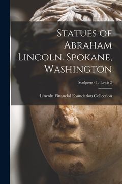 portada Statues of Abraham Lincoln. Spokane, Washington; Sculptors - L Lewis 2 (in English)