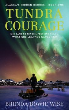 portada Tundra Courage: She came to teach in Alaska's lifesaving program. What she learned saved her. (en Inglés)