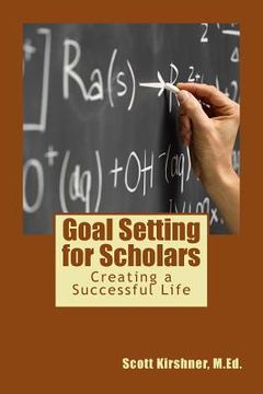 portada Goal Setting for Scholars: Creating a Successful Life (en Inglés)