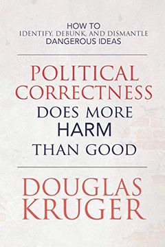 portada Political Correctness Does More Harm Than Good: How to Identify, Debunk, and Dismantle Dangerous Ideas (en Inglés)