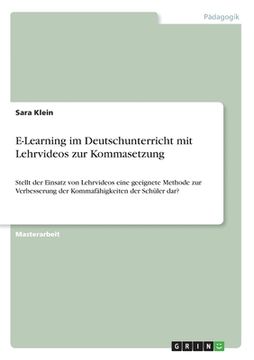 portada E-Learning im Deutschunterricht mit Lehrvideos zur Kommasetzung: Stellt der Einsatz von Lehrvideos eine geeignete Methode zur Verbesserung der Kommafä (en Alemán)