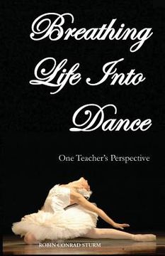 portada Breathing Life Into Dance: One Teacher's Perspective (Second Revised Edition) (en Inglés)