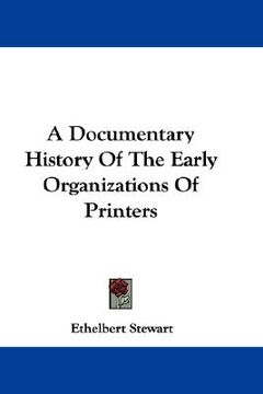 portada a documentary history of the early organizations of printers (en Inglés)