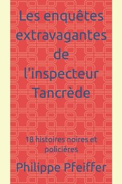 portada Les enquêtes extravagantes de l'inspecteur Tancrède: 18 histoires noires et policières (en Francés)