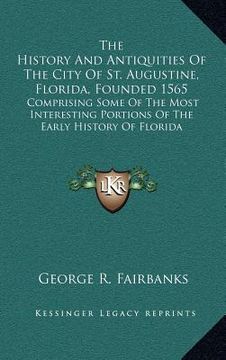 portada the history and antiquities of the city of st. augustine, florida, founded 1565: comprising some of the most interesting portions of the early history (en Inglés)