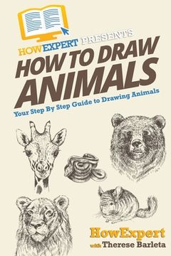 portada How To Draw Animals: Your Step-By-Step Guide To Drawing Animals (en Inglés)