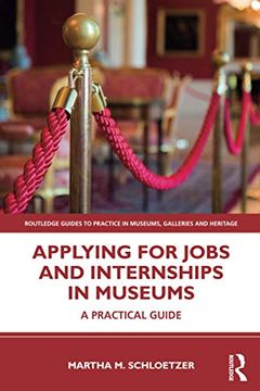 portada Applying for Jobs and Internships in Museums: A Practical Guide (Routledge Guides to Practice in Museums, Galleries and Heritage) (in English)