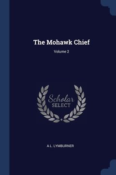 portada The Mohawk Chief; Volume 2 (en Inglés)