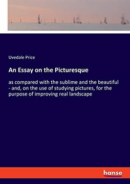 portada An Essay on the Picturesque: As Compared With the Sublime and the Beautiful - And, on the use of Studying Pictures, for the Purpose of Improving Real Landscape 