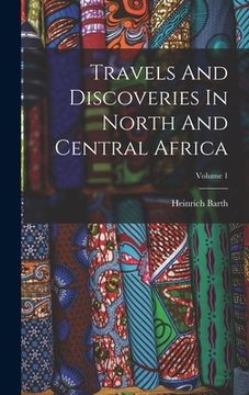 portada Travels And Discoveries In North And Central Africa; Volume 1 (en Inglés)