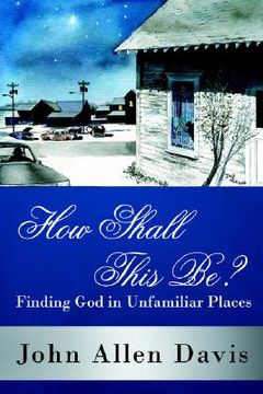 portada how shall this be?: finding god in unfamiliar places (en Inglés)