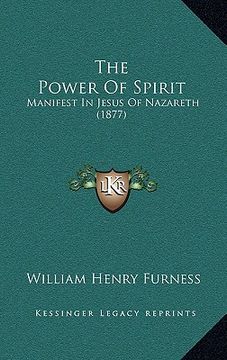 portada the power of spirit: manifest in jesus of nazareth (1877) (en Inglés)
