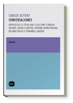 portada Conversaciones: Entrevistas con César Aira, Guillermo Cabrera Infante, Roger Chartier, Antonio Muñoz Molina, Ricardo Piglia y Fernando Savater