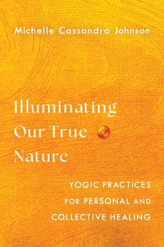 portada Illuminating Our True Nature: Yogic Practices for Personal and Collective Healing (en Inglés)