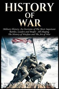 portada History of War: Military History: An Overview of The Most Important Battles, Leaders and People - All Shaping the History of Warfare a (en Inglés)