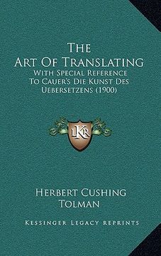 portada the art of translating: with special reference to cauer's die kunst des uebersetzens (1900) (en Inglés)