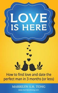 portada Love Is Here: How to find love and date the perfect man in 3 months (or less) (en Inglés)